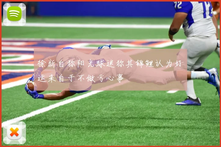 徐新自称阳光球迷称其锦鲤认为好运来自于不做亏心事