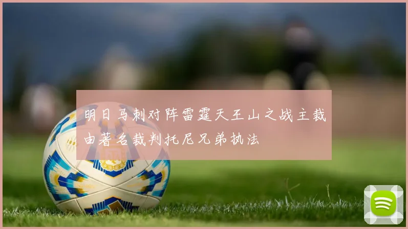 明日马刺对阵雷霆天王山之战主裁由著名裁判托尼兄弟执法